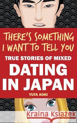 There's Something I Want to Tell You: True Stories of Mixed Dating in Japan Yuta Aoki 9784990818807 World Culture - książka