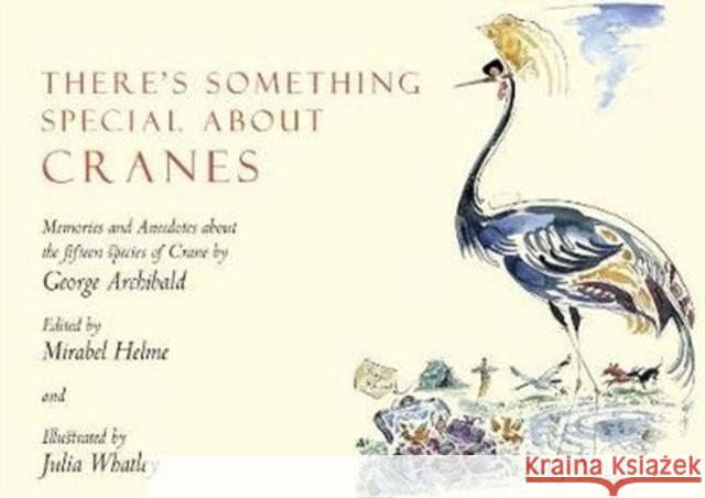 There's Something Special About Cranes: Memories and Anecdotes of the 15 Species of Crane George Archibald   9781912945016 Mount Orleans Press - książka