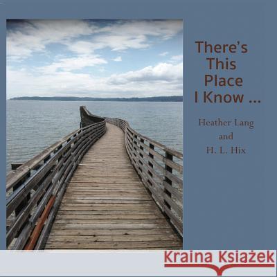 There's This Place I Know ... Heather Lang H. L. Hix 9780986214691 Serving House Books - książka