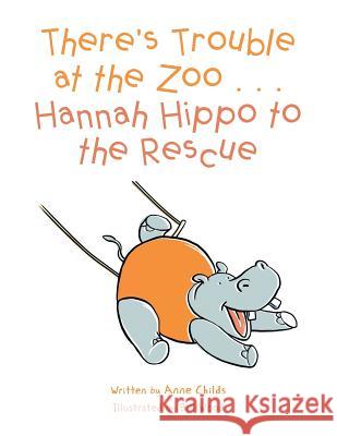 There's Trouble at the Zoo . . . Hannah Hippo to the Rescue Anne Childs 9781504310659 Balboa Press Australia - książka