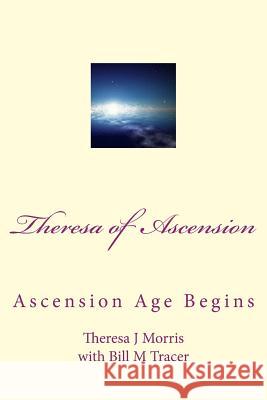 Theresa of Ascension: Ascension Age Begins Theresa J. Morris Bill M. Tracer 9781494224141 Createspace - książka