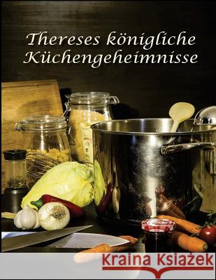 Thereses koenigliche Kuechengeheimnisse: Rezepte der traditionellen oesterreichischen Kueche Swann, Michael 9781533578730 Createspace Independent Publishing Platform - książka