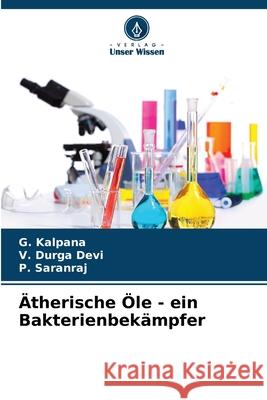 ?therische ?le - ein Bakterienbek?mpfer G. Kalpana V. Durg P. Saranraj 9786207592173 Verlag Unser Wissen - książka