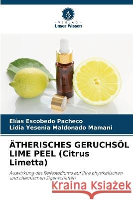 ÄTHERISCHES GERUCHSÖL LIME PEEL (Citrus Limetta) Elías Escobedo Pacheco, Lidia Yesenia Maldonado Mamani 9786205257722 Verlag Unser Wissen - książka