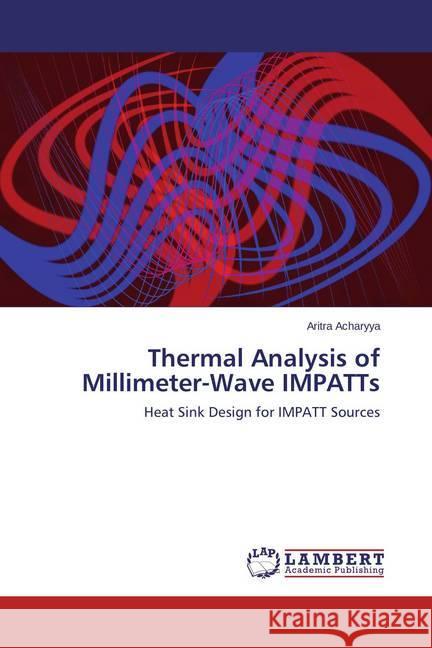 Thermal Analysis of Millimeter-Wave IMPATTs : Heat Sink Design for IMPATT Sources Acharyya, Aritra 9783659692086 LAP Lambert Academic Publishing - książka