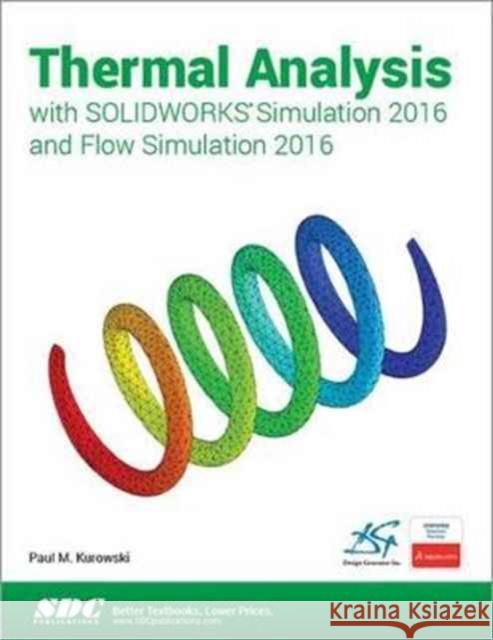 Thermal Analysis with Solidworks Simulation 2016 and Flow Simulation 2016 Kurowski, Paul 9781630570118 SDC Publications - książka