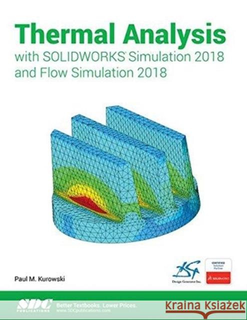 Thermal Analysis with Solidworks Simulation 2018 and Flow Simulation 2018 Kurowski, Paul 9781630571658 SDC Publications - książka