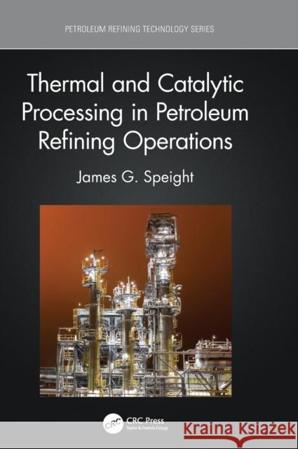 Thermal and Catalytic Processing in Petroleum Refining Operations James G. Speight 9781032027203 CRC Press - książka