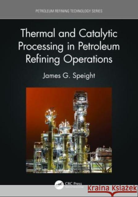 Thermal and Catalytic Processing in Petroleum Refining Operations James G. (CD & W Inc., Laramie, USA) Speight 9781032027319 Taylor & Francis Ltd - książka