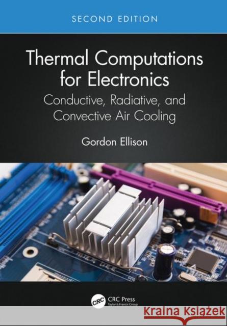 Thermal Computations for Electronics: Conductive, Radiative, and Convective Air Cooling Gordon Ellison 9780367465315 CRC Press - książka