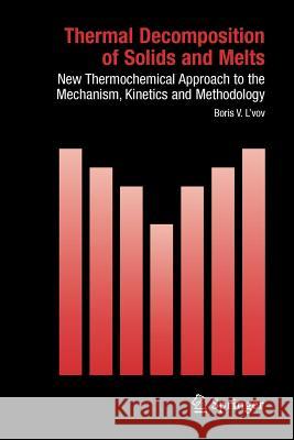 Thermal Decomposition of Solids and Melts: New Thermochemical Approach to the Mechanism, Kinetics and Methodology Boris V. L'vov, Michael E. Brown 9789048174218 Springer - książka