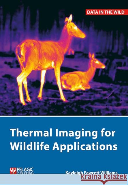 Thermal Imaging for Wildlife Applications Kayleigh Fawcett Williams 9781784273873 Pelagic Publishing - książka