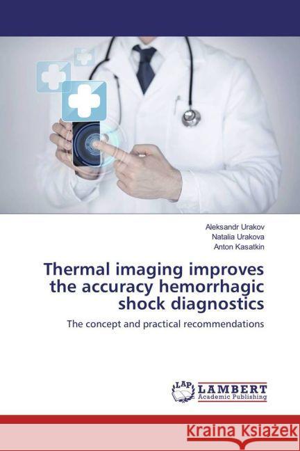 Thermal imaging improves the accuracy hemorrhagic shock diagnostics : The concept and practical recommendations Urakov, Aleksandr; Urakova, Natalia; Kasatkin, Anton 9783659909009 LAP Lambert Academic Publishing - książka