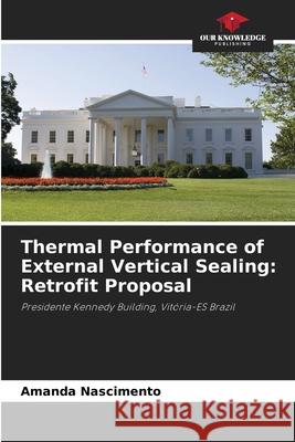 Thermal Performance of External Vertical Sealing: Retrofit Proposal Amanda Nascimento 9786207720330 Our Knowledge Publishing - książka