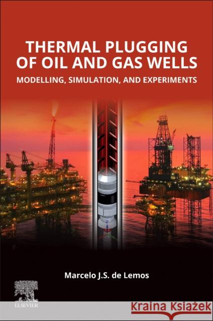 Thermal Plugging of Oil and Gas Wells: Modelling, Simulation, and Experiments: Modelling, Simulation  and Experiments Marcelo J.S. (Departamento de Energia, IEME; Instituto Technologico de Aeronautica - ITA, Brazil) de Lemos 9780443447068 Elsevier - książka