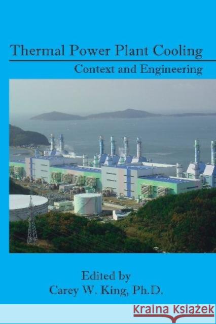 Thermal Power Plant Cooling: Context and Engineering King, Carey 9780791860250 American Society of Mechanical Engineers - książka