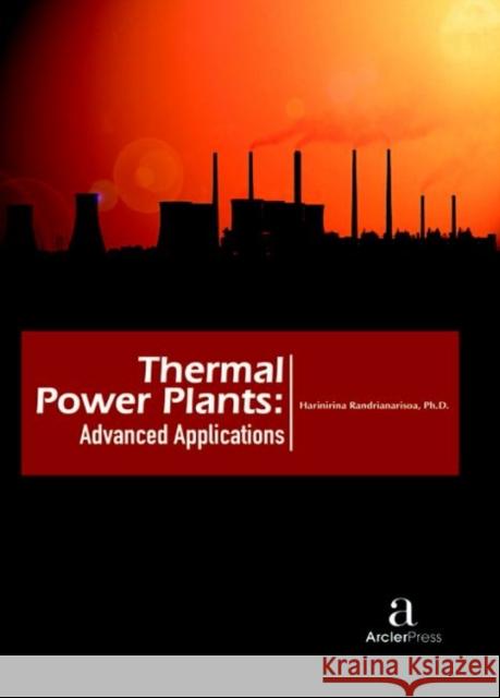 Thermal Power Plants - Advanced Applications Harinirina Randrianarisoa   9781680943634 Arcler Education Inc - książka