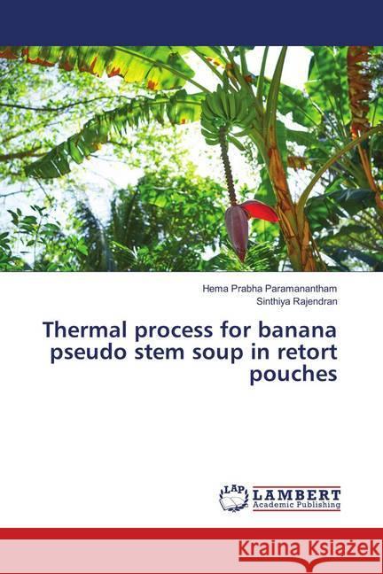 Thermal process for banana pseudo stem soup in retort pouches Paramanantham, Hema Prabha; Rajendran, Sinthiya 9786137377550 LAP Lambert Academic Publishing - książka