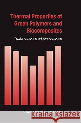 Thermal Properties of Green Polymers and Biocomposites Tatsuko Hatakeyama T. Hatakeyama Hyoe Hatakeyama 9781402019074 Kluwer Academic Publishers - książka