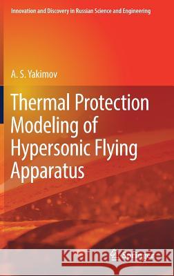 Thermal Protection Modeling of Hypersonic Flying Apparatus A. S. Yakimov 9783319782164 Springer - książka