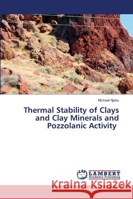 Thermal Stability of Clays and Clay Minerals and Pozzolanic Activity Michael Njoku 9786207476961 LAP Lambert Academic Publishing - książka