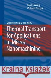 Thermal Transport for Applications in Micro/Nanomachining Basil T. Wong Pinar M. Menguc Pinar M. Meng 9783642092749 Springer - książka