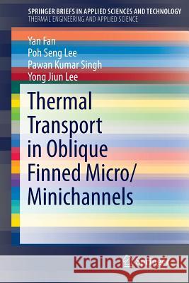 Thermal Transport in Oblique Finned Micro/Minichannels Yan Fan Poh Seng Lee Pawan Kumar Singh 9783319096469 Springer - książka