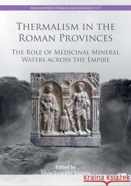 Thermalism in the Roman Provinces: The Role of Medicinal Mineral Waters across the Empire  9781803277752 Archaeopress - książka