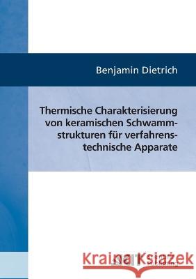 Thermische Charakterisierung von keramischen Schwammstrukturen für verfahrenstechnische Apparate Benjamin Dietrich 9783866446069 Karlsruher Institut Fur Technologie - książka