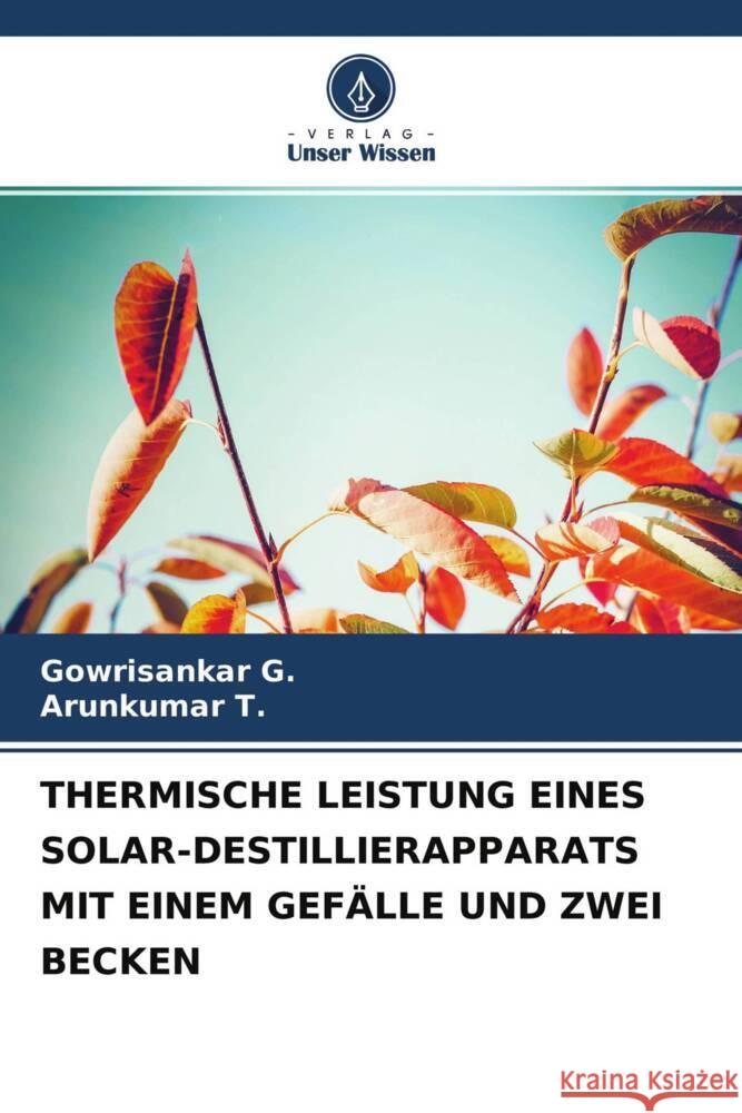THERMISCHE LEISTUNG EINES SOLAR-DESTILLIERAPPARATS MIT EINEM GEFÄLLE UND ZWEI BECKEN G., Gowrisankar, T., Arunkumar 9786204394886 Verlag Unser Wissen - książka