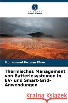 Thermisches Management von Batteriesystemen in EV- und Smart-Grid-Anwendungen Mohammad Rezwan Khan 9786207571901 Verlag Unser Wissen - książka