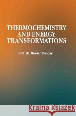 Thermochemistry and Energy Transformations Mukesh Pandey 9781779569608 Arcler Press - książka