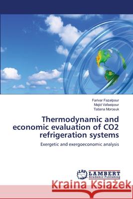 Thermodynamic and economic evaluation of CO2 refrigeration systems Fazelpour, Farivar 9783659461491 LAP Lambert Academic Publishing - książka