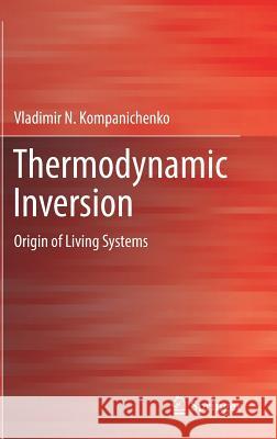 Thermodynamic Inversion: Origin of Living Systems Kompanichenko, Vladimir N. 9783319535104 Springer - książka