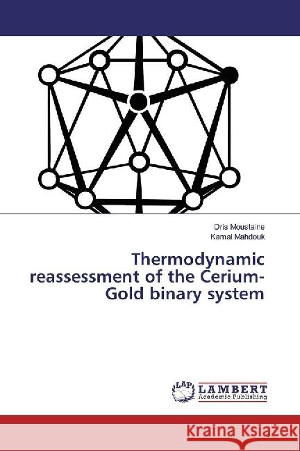 Thermodynamic reassessment of the Cerium-Gold binary system Moustaine, Dris; Mahdouk, Kamal 9783330018068 LAP Lambert Academic Publishing - książka