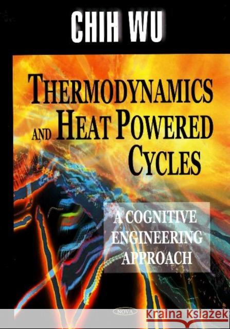 Thermodynamics & Heat Powered Cycles: A Cognitive Engineering Approach Chih Wu 9781600210341 Nova Science Publishers Inc - książka