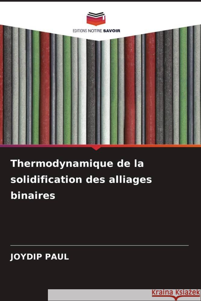 Thermodynamique de la solidification des alliages binaires Joydip Paul 9786208647216 Editions Notre Savoir - książka