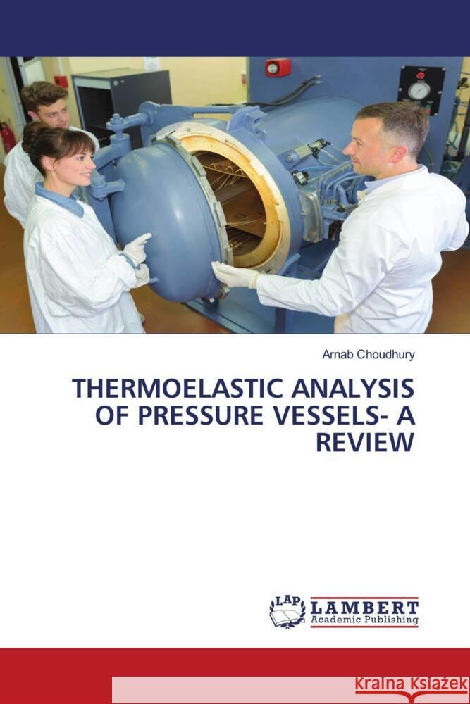 THERMOELASTIC ANALYSIS OF PRESSURE VESSELS- A REVIEW Choudhury, Arnab 9783659205651 LAP Lambert Academic Publishing - książka