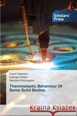 Thermoelastic Behaviour Of Some Solid Bodies Varghese Vinod                           Khalsa Lalsingh                          Khobragade Namdeo 9783639860078 Scholars' Press - książka