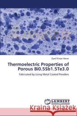 Thermoelectric Properties of Porous Bi0.5Sb1.5Te3.0 Waqar Hasan, Syed 9783659535178 LAP Lambert Academic Publishing - książka