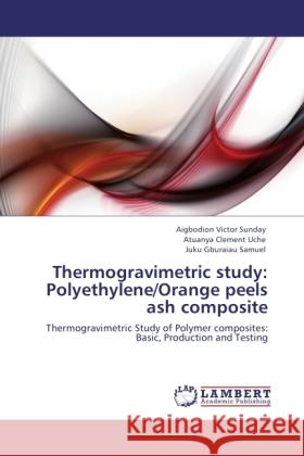 Thermogravimetric study: Polyethylene/Orange peels ash composite Victor Sunday, Aigbodion, Clement Uche, Atuanya, Gburaiau Samuel, Juku 9783846520864 LAP Lambert Academic Publishing - książka