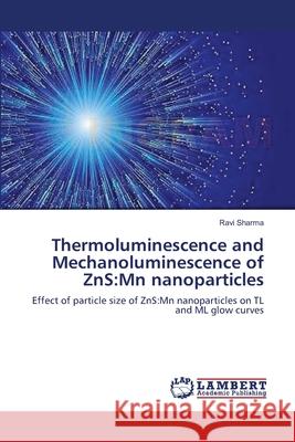 Thermoluminescence and Mechanoluminescence of ZnS: Mn nanoparticles Ravi Sharma 9783847372387 LAP Lambert Academic Publishing - książka