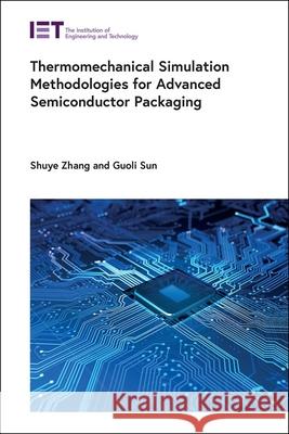 Thermomechanical Simulation Methodologies for Advanced Semiconductor Packaging Shuye Zhang 9781837241408 Institution of Engineering & Technology - książka