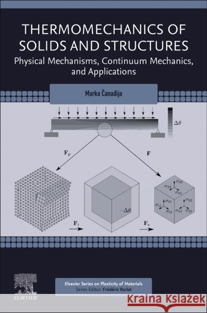 Thermomechanics of Solids and Structures: Physical Mechanisms, Continuum Mechanics, and Applications Marko Canadija 9780128201213 Elsevier - książka