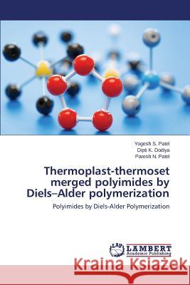 Thermoplast-Thermoset Merged Polyimides by Diels-Alder Polymerization Patel Yogesh S.                          Dodiya Dipti K.                          Patel Paresh N. 9783659529795 LAP Lambert Academic Publishing - książka