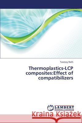 Thermoplastics-Lcp Composites: Effect of Compatibilizers Rath Tanmoy 9783659324383 LAP Lambert Academic Publishing - książka