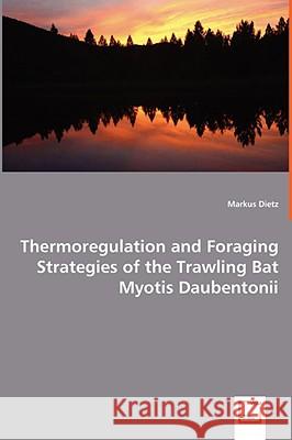 Thermoregulation and Foraging Strategies of the Trawling Bat Myotis Daubentonii Markus Dietz 9783639037180 VDM Verlag - książka