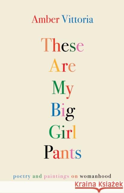 These Are My Big Girl Pants: Poetry and Paintings on Womanhood Amber Vittoria 9781524875787 Andrews McMeel Publishing - książka