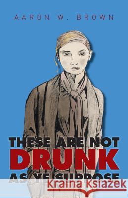 These Are Not Drunk As Ye Suppose Brown, Aaron W. 9781514406151 Xlibris Corporation - książka