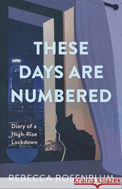 These Days Are Numbered: Diary of a High-Rise Lockdown Rosenblum, Rebecca 9781459751439 Dundurn Group Ltd - książka